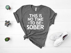 No time to be sober Screen Shirt